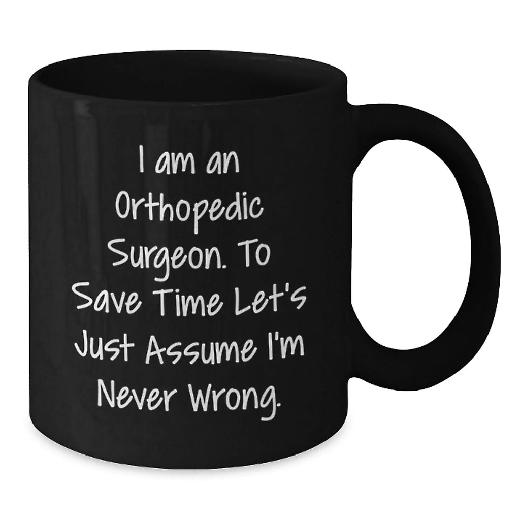 Funny Orthopedic Surgeon Gifts, Black Coffee Mug, I Am An Orthopedic Surgeon Mug for Christmas Memorable Present