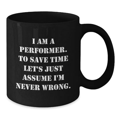 Funny Performer Gifts, Unique Black Coffee Mug for Christmas, I Am A Performer. To Save Time Let's Just Assume I'm Never Wrong. Mug - Additional