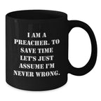Funny Preacher Gifts for Men, Black Coffee Mug with Quote 'I Am A Preacher. To Save Time Let's Just Assume I'm Never Wrong.' - Unique Christmas Unique Gift Ideas for Preachers from Friends