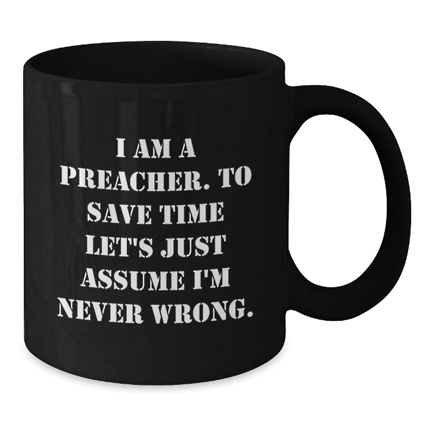 Funny Preacher Gifts for Men, Black Coffee Mug with Quote 'I Am A Preacher. To Save Time Let's Just Assume I'm Never Wrong.' - Unique Christmas Unique Gift Ideas for Preachers from Friends - Additional