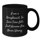 Funny Receptionist Gifts, 'I Am A Receptionist. To Save Time Let's Just Assume I'm Never Wrong.' Black Coffee Mugs for Graduation, Gifts from Friends, Women, or Coworkers
