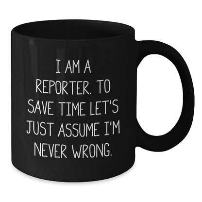 Funny Reporter Quote Black Coffee Mugs, Gifts from Men to Reporter Friends for Graduation, I Am A Reporter. To Save Time Let's Just Assume I'm Never Wrong. - Additional