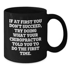 Chiropractor Humor Gifts from Friends for Graduation Unique Chiropractor Mug, Funny Quote 'If At First You Don't Succeed, Try Doing What Your Chiropractor Told You To Do The First Time.'