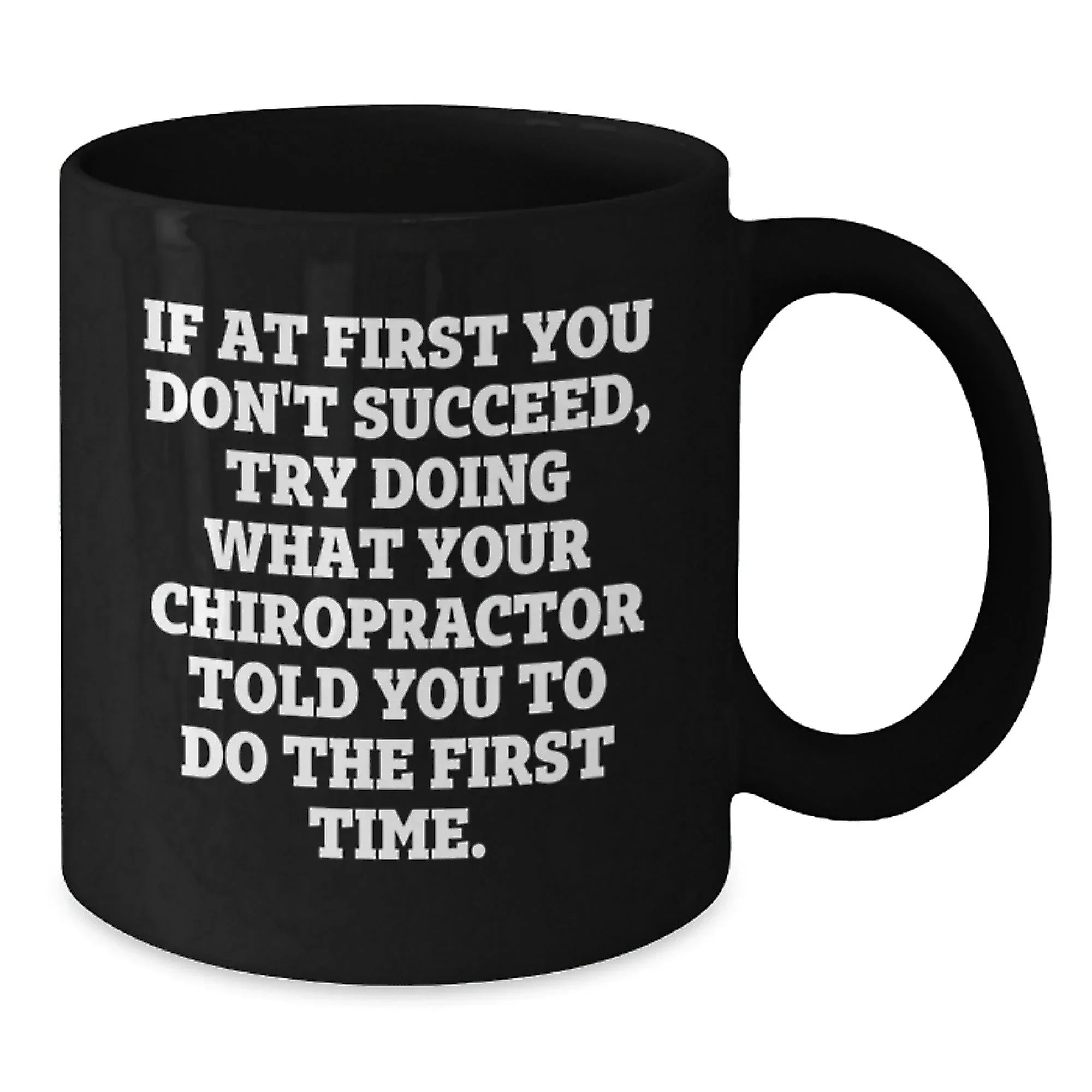 Chiropractor Humor Gifts from Friends for Graduation Unique Chiropractor Mug, Funny Quote 'If At First You Don't Succeed, Try Doing What Your Chiropractor Told You To Do The First Time.'