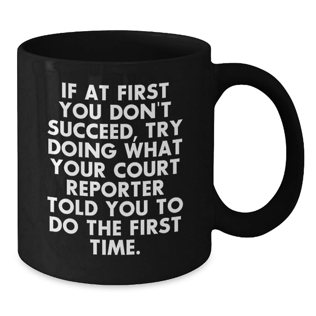 Funny Court Reporter Gifts from Friends to Family - Court Reporter Black Coffee Mug, If At First You Don't Succeed, Try Doing What Your Court Reporter Told You To Do The First Time.