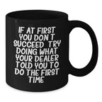 Funny Dealer Gifts, Christmas Unique Mugs from Men to Dealer, 'If At First You Don't Succeed, Try Doing What Your Dealer Told You To Do The First Time' Black Coffee Mug