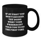 Funny Pharmacist Gifts, Black Coffee Mug, If They Don't Succeed Try Doing What Your Pharmacist Said - Unique Christmas Unique Gifts from Friends to Family - 11oz, 15oz