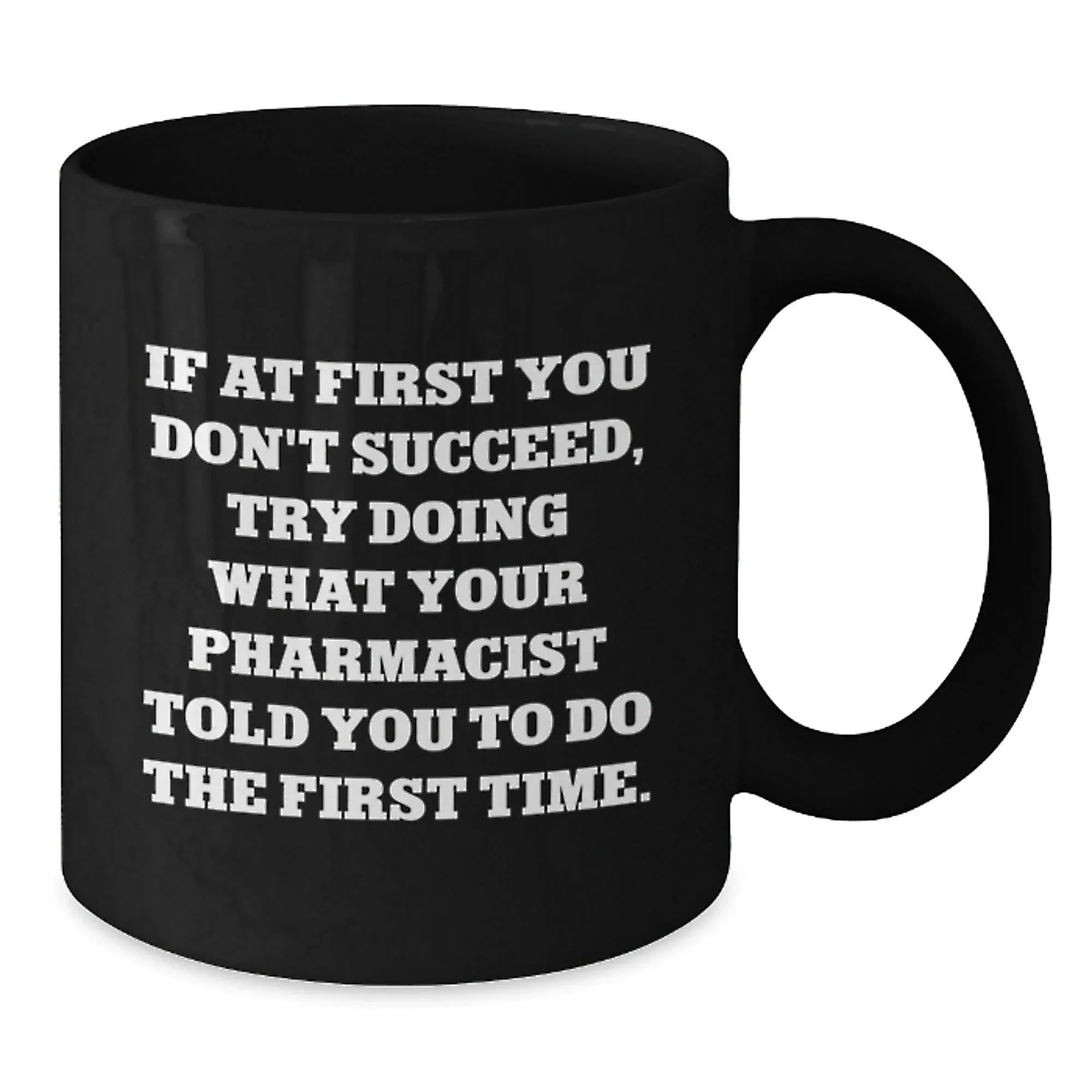 Funny Pharmacist Gifts, Black Coffee Mug, If They Don't Succeed Try Doing What Your Pharmacist Said - Unique Christmas Unique Gifts from Friends to Family - 11oz, 15oz