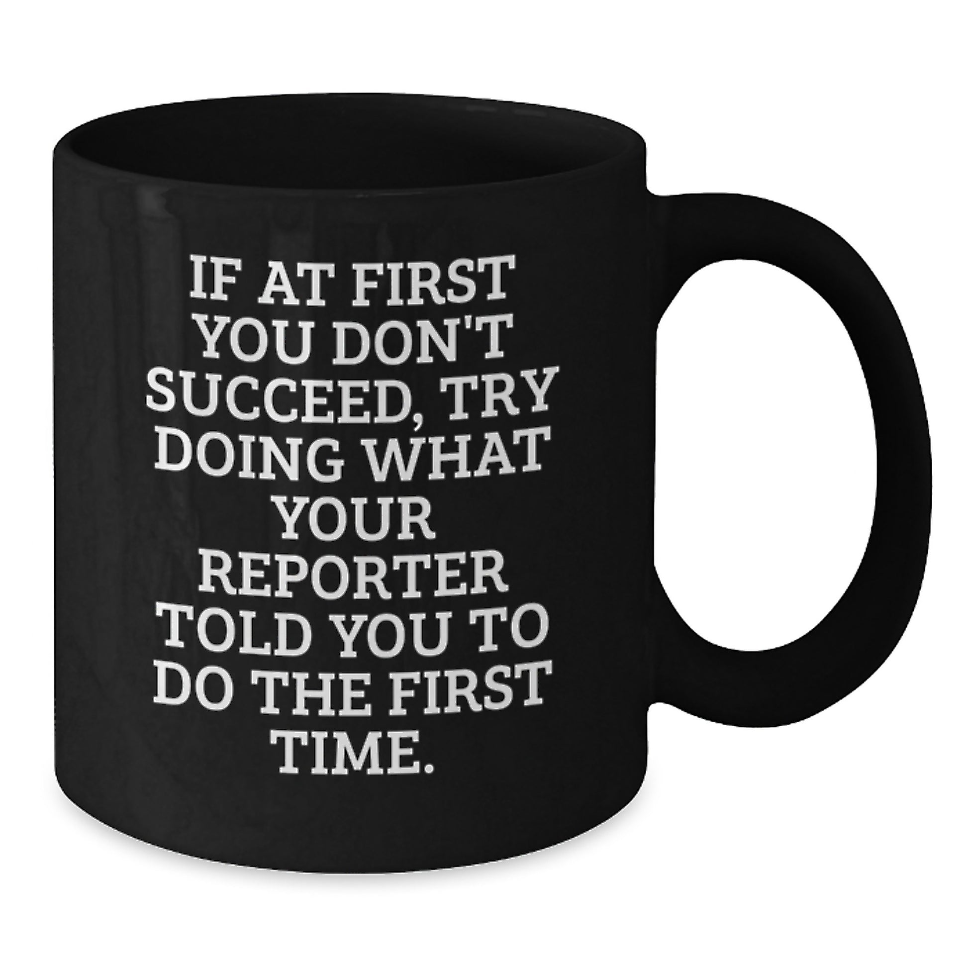 Funny Reporter Gifts for Men - Black Coffee Mug, Perfect for Friends and Family 'If At First You Don't Succeed, Try Doing What Your Reporter Told You To Do The First Time', Christmas Unique - Additional