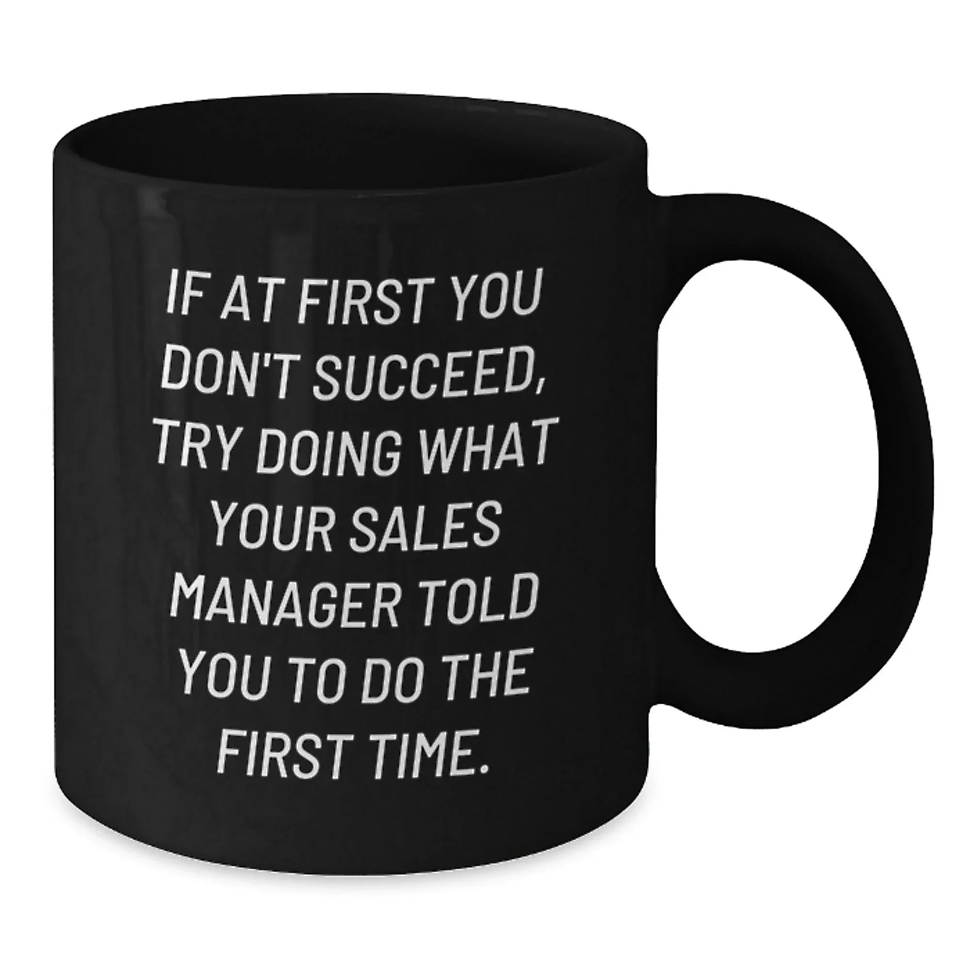 Funny Sales Manager Gifts, Black Coffee Mug for Graduation, Gifts from Friends to Sales Manager, 'If At First You Don't Succeed, Try Doing What Your Sales Manager Told You To Do The First Time.'
