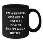 Dealer Gifts from Friends for Graduation Unique Funny Black Coffee Mug, I'm A Dealer. Just Like A Normal Dealer Except Much Hotter. - Additional