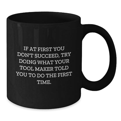 Funny Tool Maker Gifts, Graduation Humor Black Coffee Mug, Gifts from Friends, Gifts for Tool Maker, 'If At First You Don't Succeed...' Motivational Mug - Additional