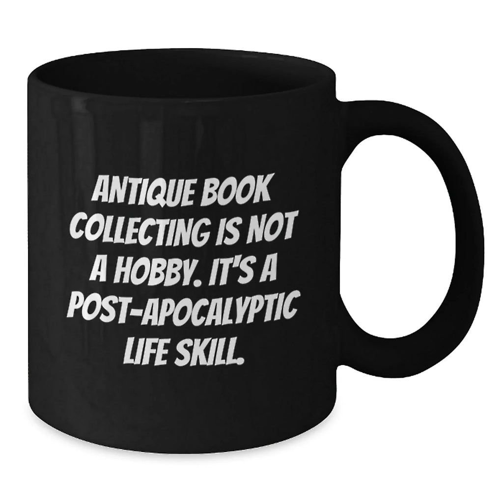 Antique Book Collecting Gifts, Funny Quote, Black Coffee Mug for Graduation, Gifts from Family, Gifts for Her, Unique Post-Apocalyptic Life Skill Inspiration