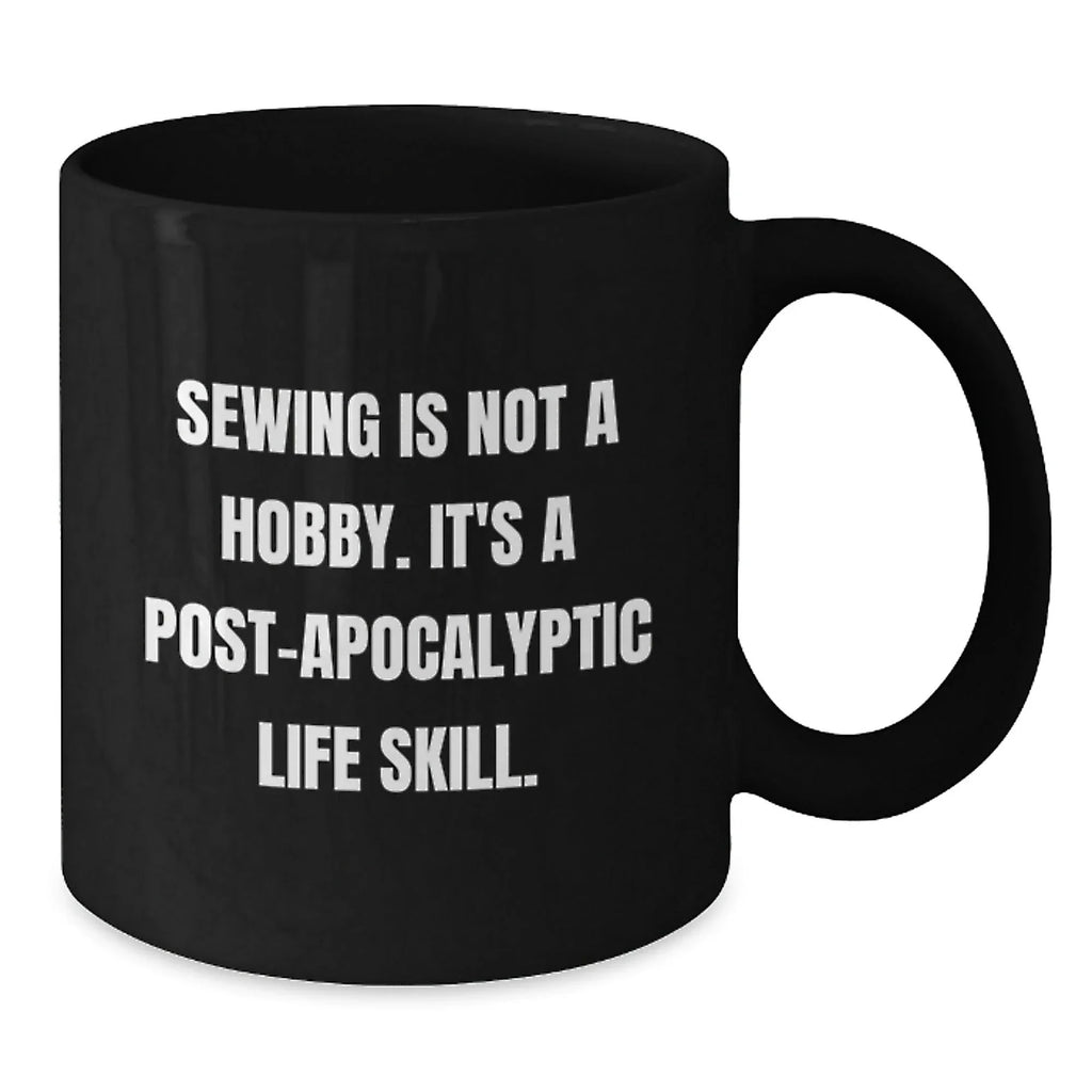 Sewing Enthusiasts Gifts from Friends for Sewing Graduation Sewing Post-apocalyptic Life Skill Funny Quote Black Coffee Mug, 11oz or 15oz