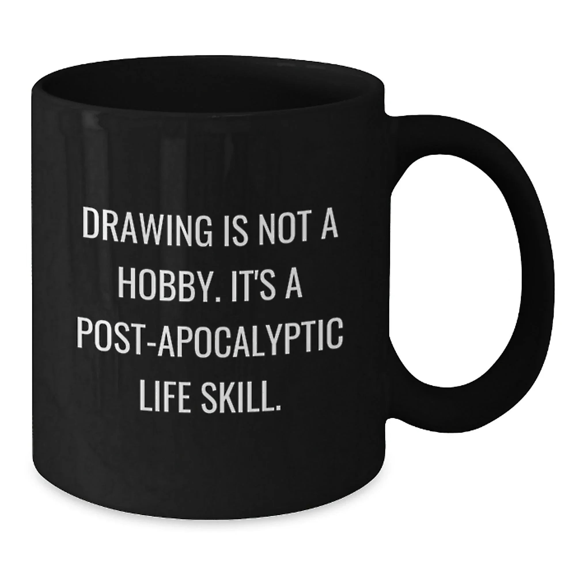 Funny Drawing Gifts for Drawing Enthusiasts - Gifts from Friends, Family - Drawing Is Not A Hobby. It's A Post-apocalyptic Life Skill. Black Coffee Mug
