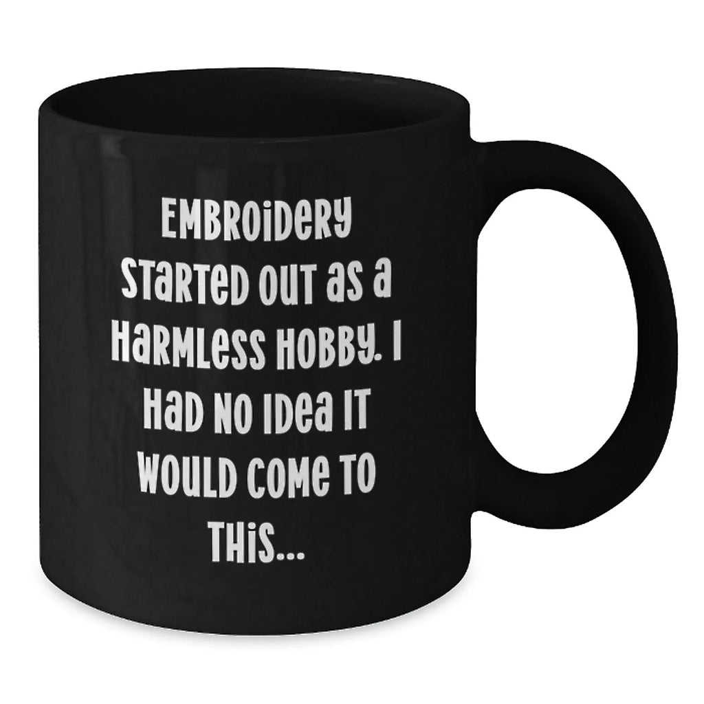 Funny Embroidery Gift for Embroidery Lovers from Friends, 'Embroidery Started Out As A Harmless Hobby, I Had No Idea It Would Come To This...' Christmas Unique Gifts for Women, Black Coffee Mug, 11oz