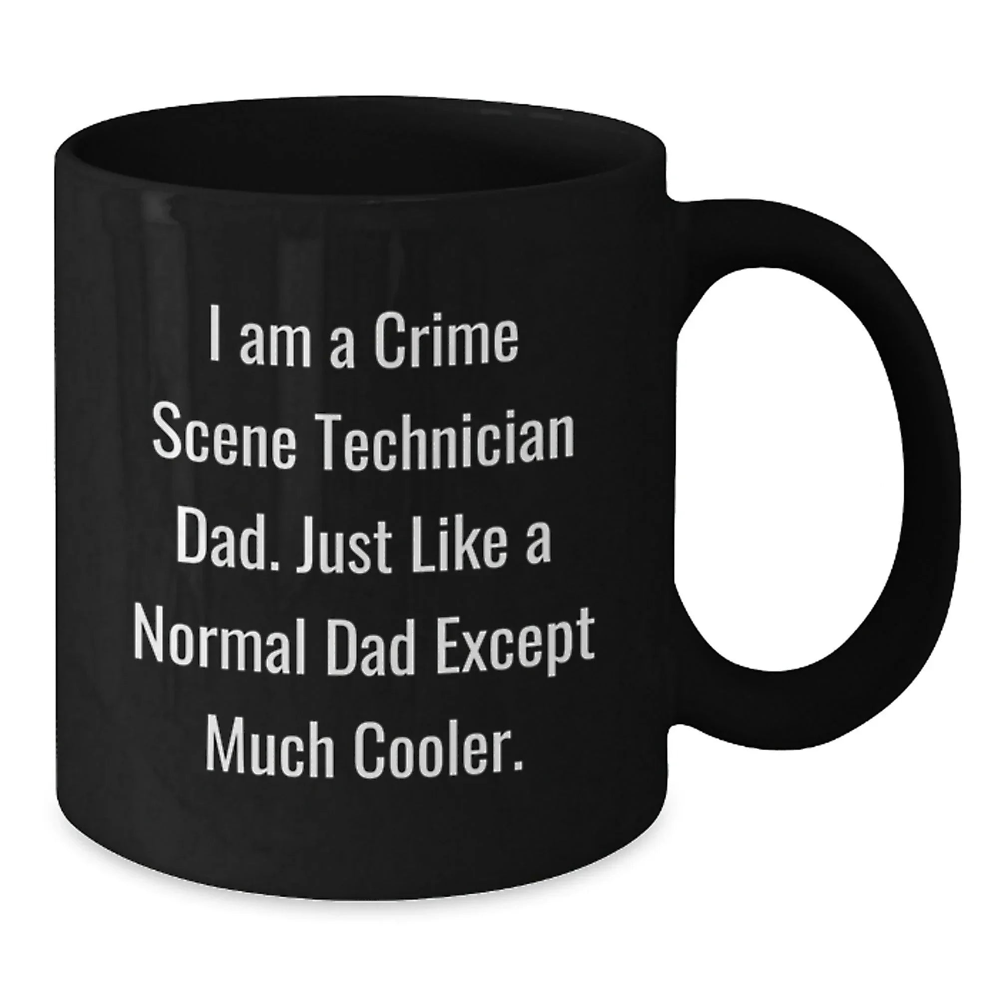 Funny Crime Scene Technician Dad Gifts - Black Coffee Mug for Graduation, 'I Am A Crime Scene Technician Dad. Just Like A Normal Dad Except Much Cooler.'