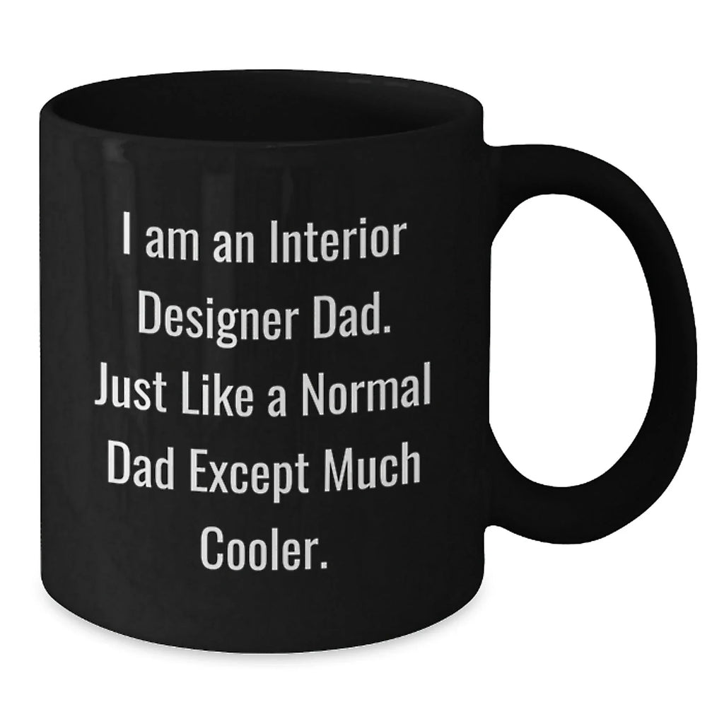 Interior Designer Dad Gifts - Funny Christmas Black Coffee Mugs - Gifts from Men for Interior Designer Friends - I Am An Interior Designer Dad,