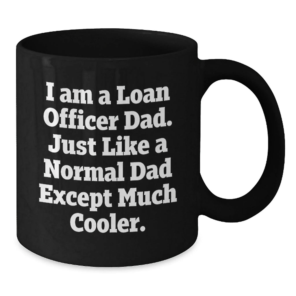 Funny Loan Officer Mugs Gifts for Loan Officer Dad, Gifts from Dad, Christmas Unique Gifts, Black Coffee Mug, I Am A Loan Officer Dad