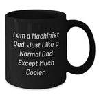 Funny Machinist Gifts from Dad for Christmas, Unique Black Coffee Mug Quote, 'I Am A Machinist Dad. Just Like A Normal Dad Except Much Cooler.'