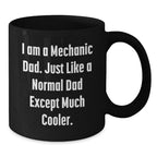 Funny Mechanic Dad Gifts for Him, I Am A Mechanic Dad. Just Like A Normal Dad Except Much Cooler., Black Coffee Mug for Graduation, Gifts from Family to Men
