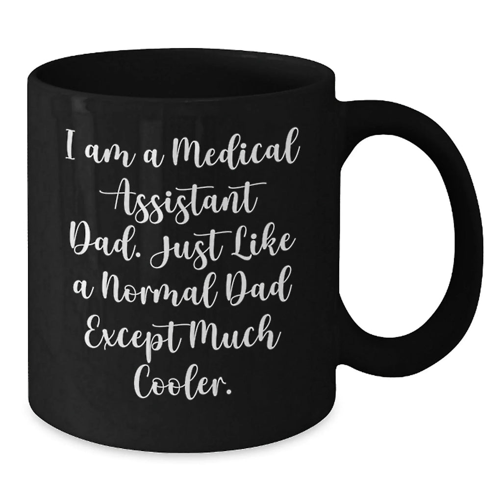 Medical Assistant Dad Gifts, Funny Quote Black Coffee Mug for Graduation Unique Gifts from Friends, Family, or Coworkers to Medical Assistant Men, Women, or Friends