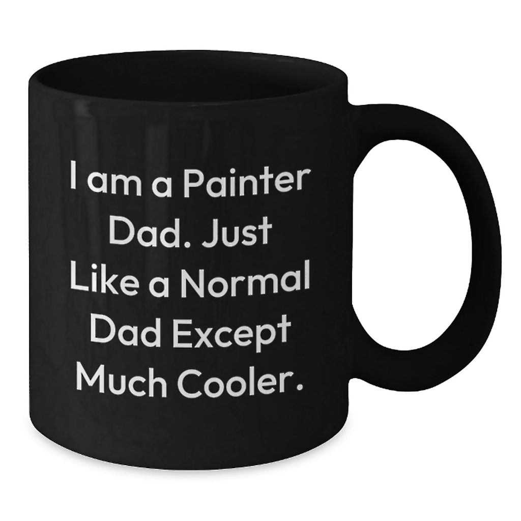 Funny Painter Dad Gifts for Him - I Am A Painter Dad Quote Black Coffee Mug, 11oz or 15oz, Microwave and Dishwasher Safe, Gifts from Men to Painter Friends and Family