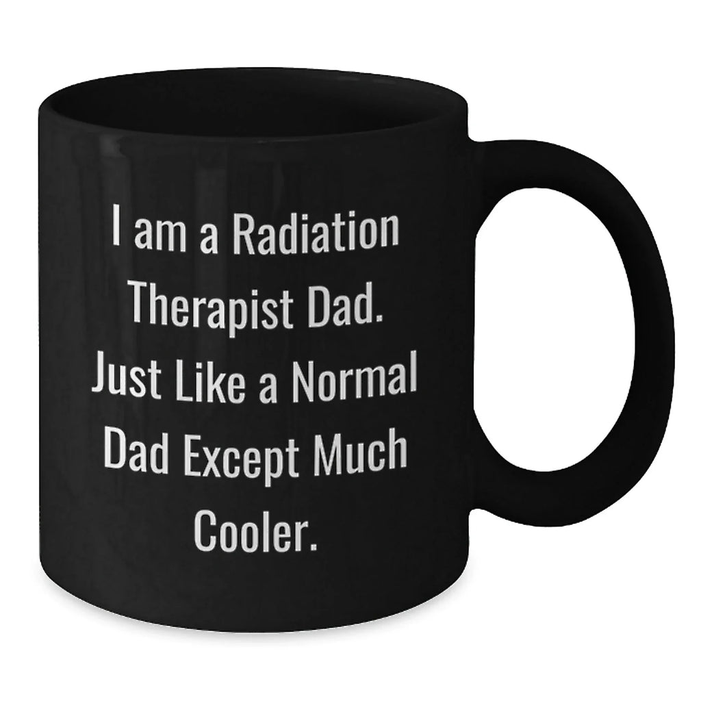 Radiation Therapist Dad Gifts, Funny Quotes, Black Coffee Mugs for Men, Unique Graduation Gifts from Family, Friends, Coworkers, Funny Radiation Therapist Mug for Radiation Therapist, 11oz, 15oz