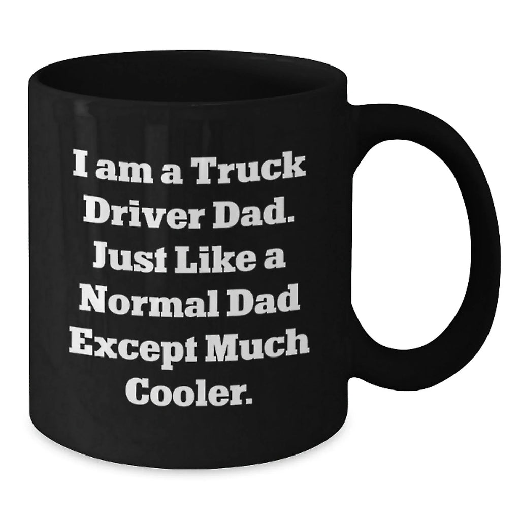 Truck Driver Gifts, Funny Mug for Men, 'I Am A Truck Driver Dad' Quote, Black Coffee Mug for Graduation, Gifts from Dad to Son