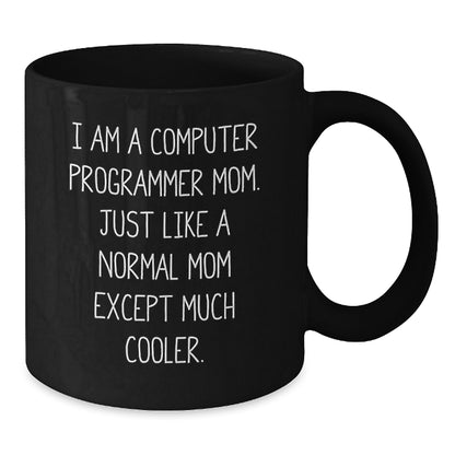 Funny Computer Programmer Mom Gifts from Friends for Men - Black Coffee Mug, Graduation Unique Gifts, I Am A Computer Programmer Mom. Just Like A Normal Mom Except Much Cooler. - Additional