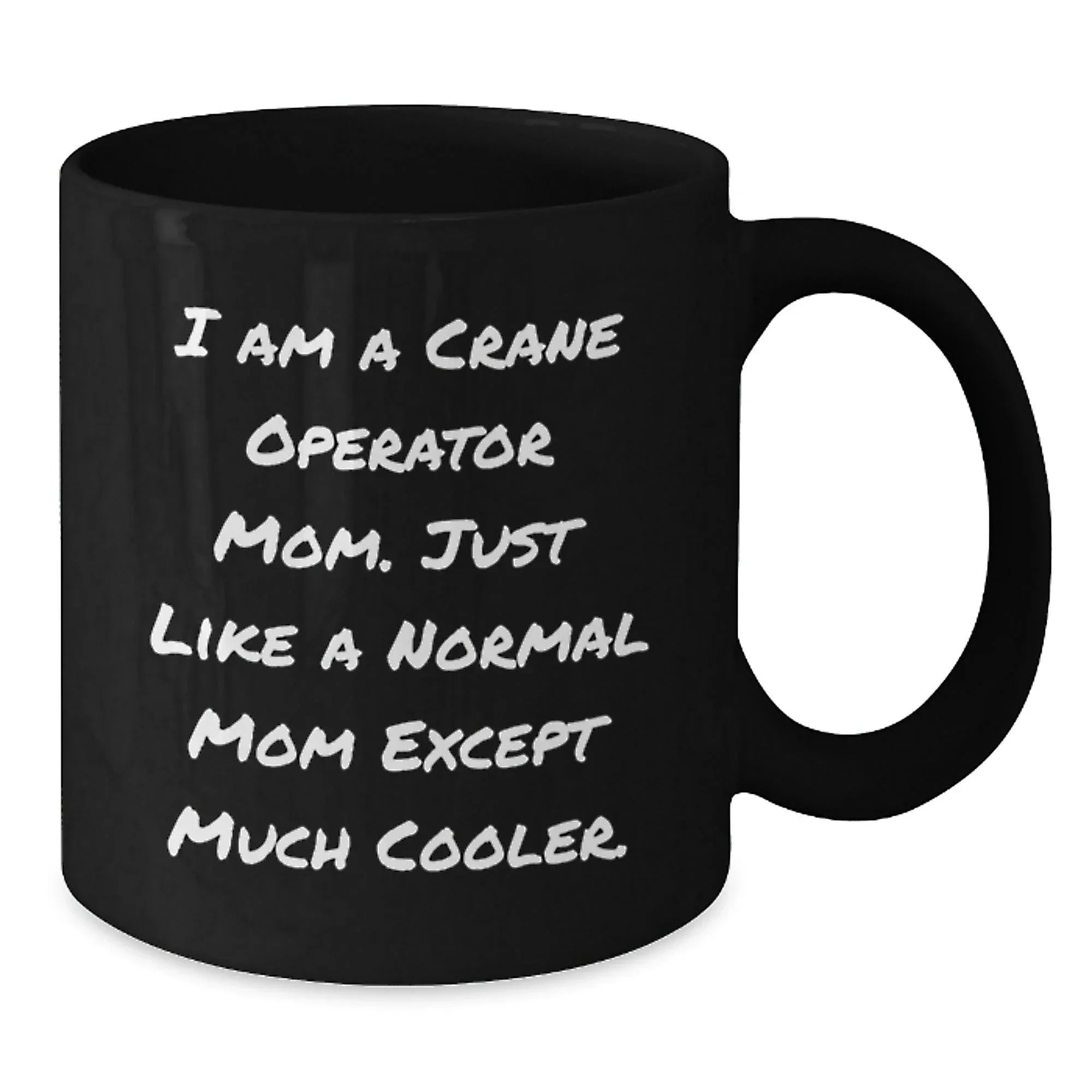 Funny Crane Operator Mom Gifts for Graduation - Black Coffee Mug, 'I Am A Crane Operator Mom. Just Like A Normal Mom Except Much Cooler.'