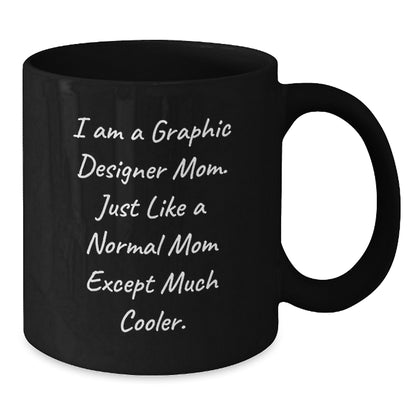 Funny Graphic Designer Gifts from Mom, Black Coffee Mug for Birthday, I Am A Graphic Designer Mom, Just Like A Normal Mom Except Much Cooler. - Additional