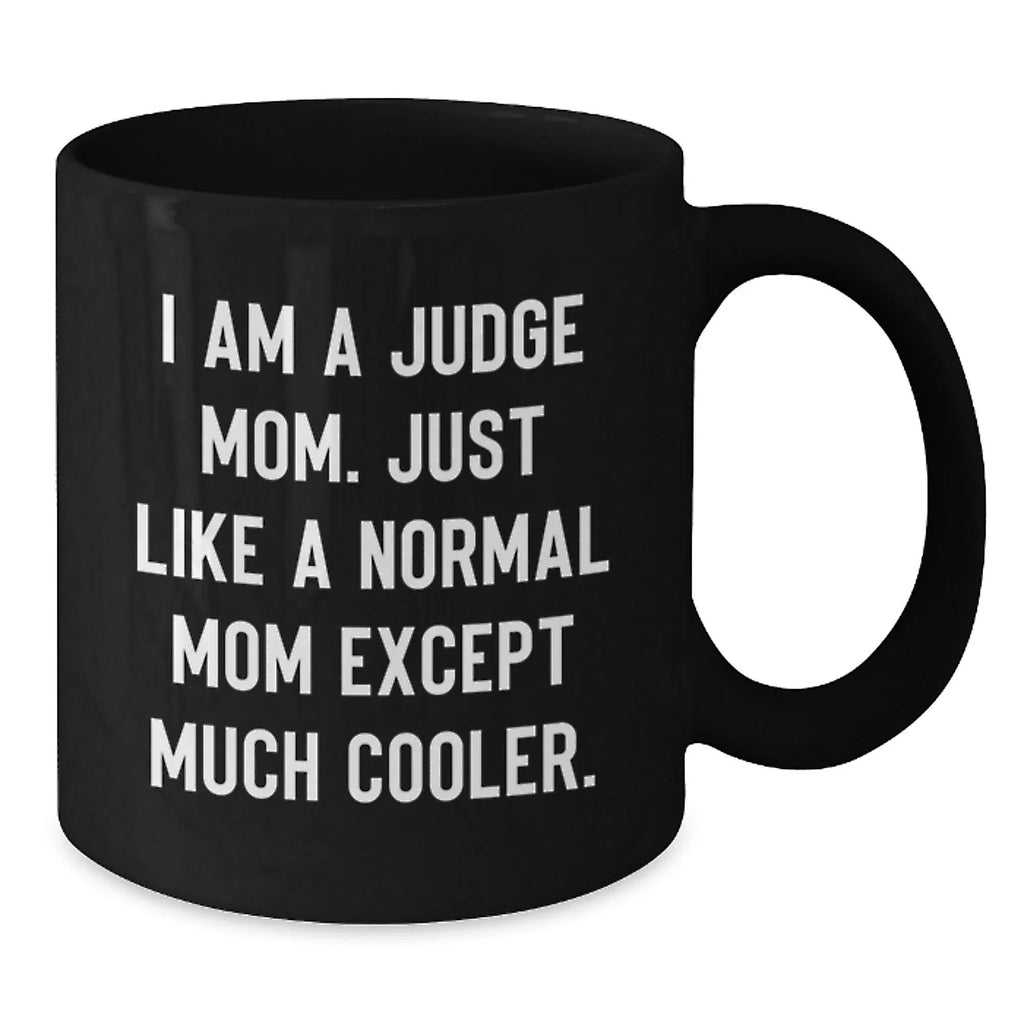 Funny Judge Mom Black Coffee Mug Gifts for Judge Graduation, Gift from Friends and Family, 'I Am A Judge Mom. Just Like A Normal Mom Except Much Cooler.'