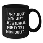 Funny Judge Mom Black Coffee Mug Gifts for Judge Graduation, Gift from Friends and Family, 'I Am A Judge Mom. Just Like A Normal Mom Except Much Cooler.'