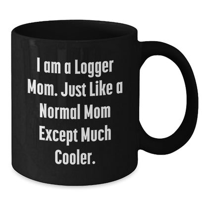 Funny Logger Mom Gifts from Friends for Logger, Unique Christmas Unique Gifts for Men, Logger Black Coffee Mug with I Am A Logger Mom Quote - Additional