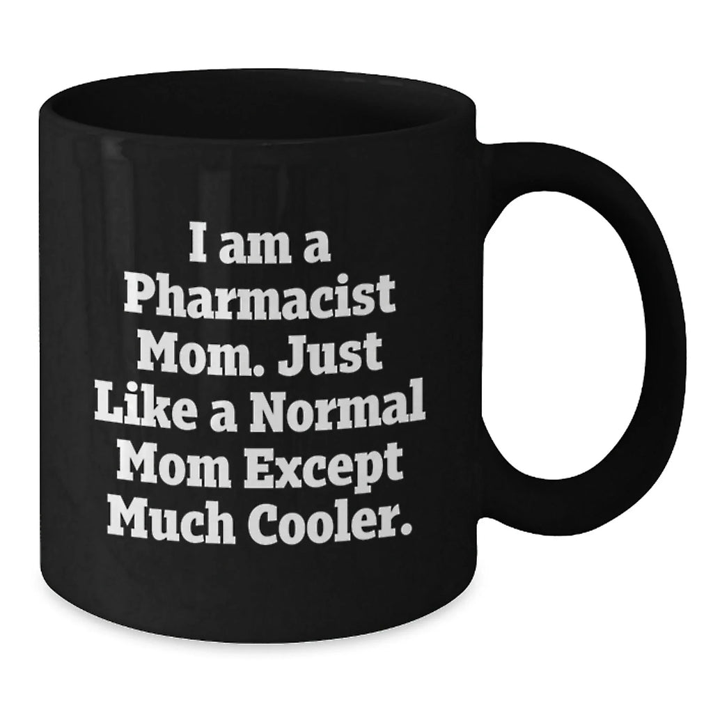 Funny Pharmacist Mom Graduation Gifts from Family Friends Coworkers - I Am A Pharmacist Mom. Just Like A Normal Mom Except Much Cooler. Black Coffee Mug