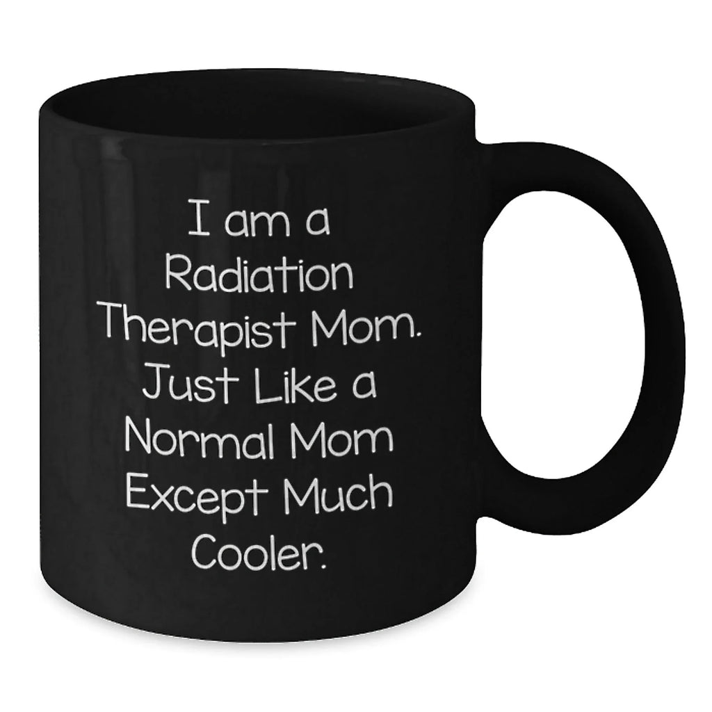 Radiation Therapist Gifts from Mom - Fun Quote Black Coffee Mug for Radiation Therapist Graduation, Unique Gifts for Radiation Therapist Mom, Funny Gifts from Mom to Radiation Therapist