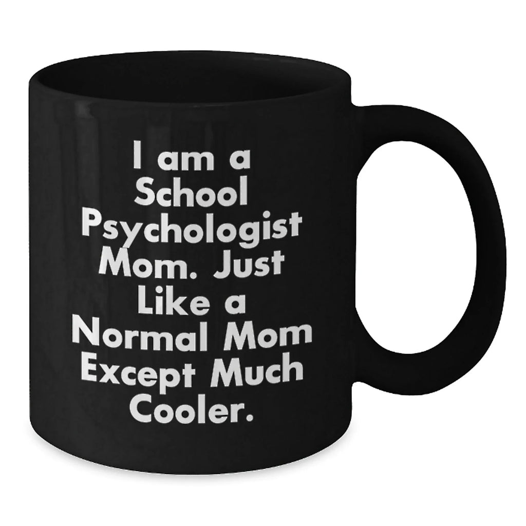 Funny School Psychologist Mom Gifts from Friends to School Psychologist Graduation Unique Items, I Am A School Psychologist Mom. Just Like A Normal Mom Except Much Cooler. Black Coffee Mug