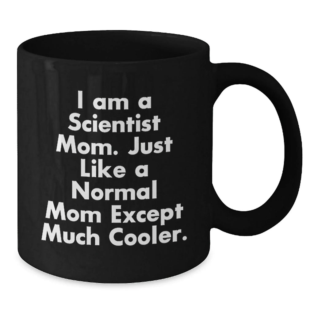 Funny Scientist Mom Gifts for Graduation Black Coffee Mug - 'I Am A Scientist Mom. Just Like A Normal Mom Except Much Cooler.'