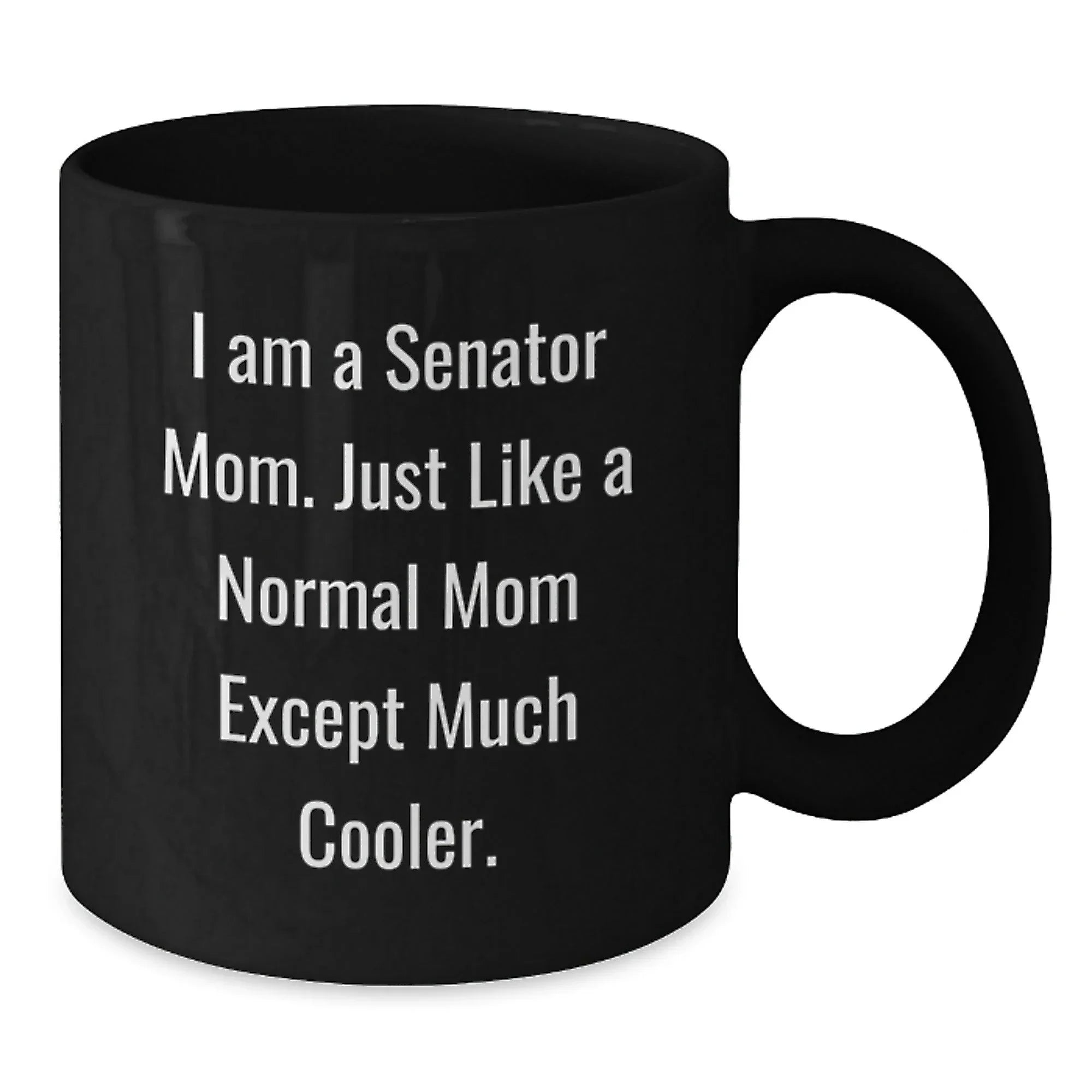 Funny Senator Mom Gifts from Friends for Men and Women - Black Coffee Mug, I Am A Senator Mom Mugs, Unique Christmas Unique Gifts for Senator Family and Friends