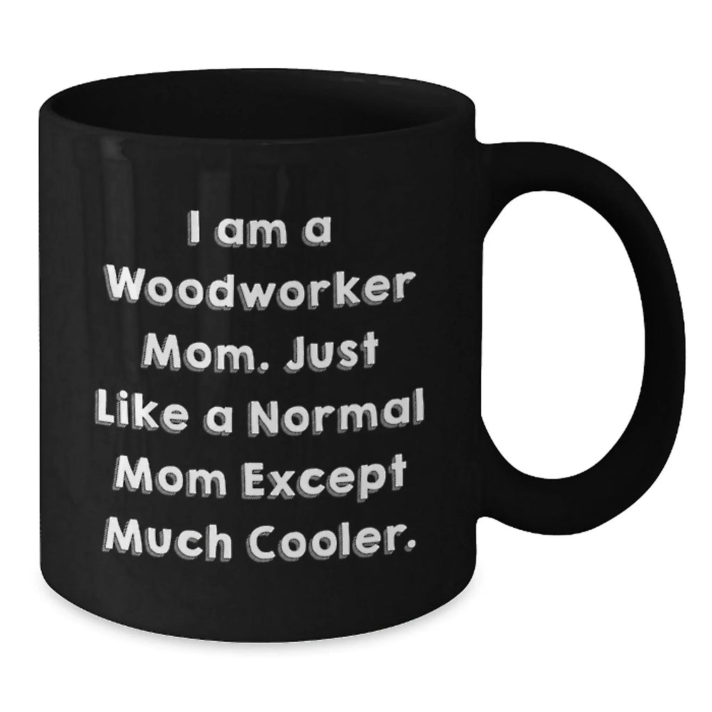 Woodworker Mom Gift, Funny Mom Black Coffee Mug, Unique Christmas Unique Gifts for Woodworker Men, Women, Friends