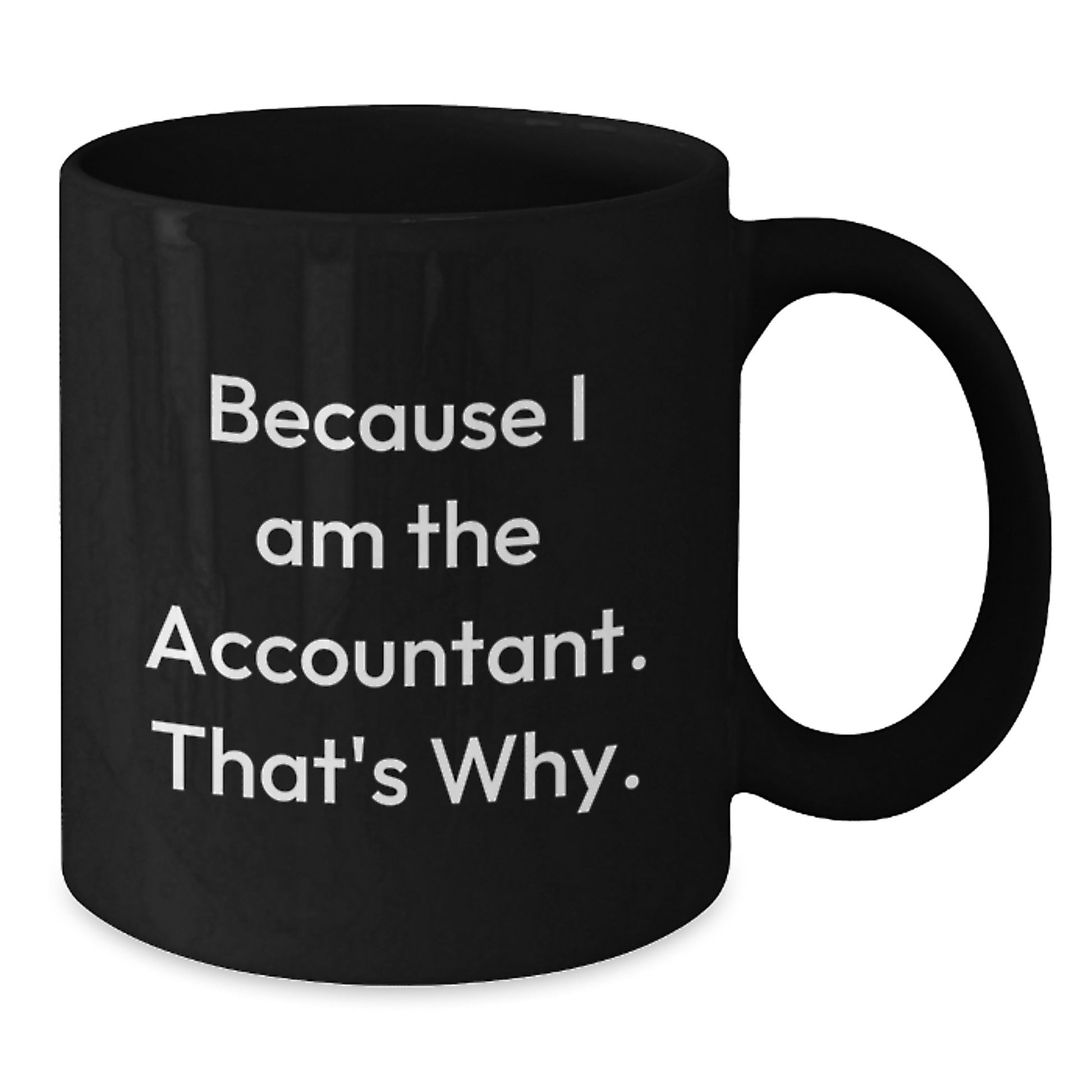 Funny Accountant Gifts for Christmas, Black Coffee Mug, Because I Am The Accountant That's Why, Gifts from Men to Women - Additional