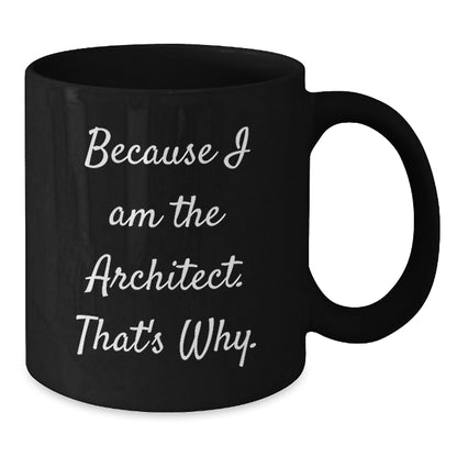 Architect Gifts, Because I Am The Architect. That's Why., Funny Birthday Coffee Mugs for Men or Women from Coworkers, Friends or Family - Additional