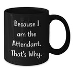 Funny Attendant Gifts for Him - Black Coffee Mug Because I Am The Attendant That's Why - Christmas Unique Gift
