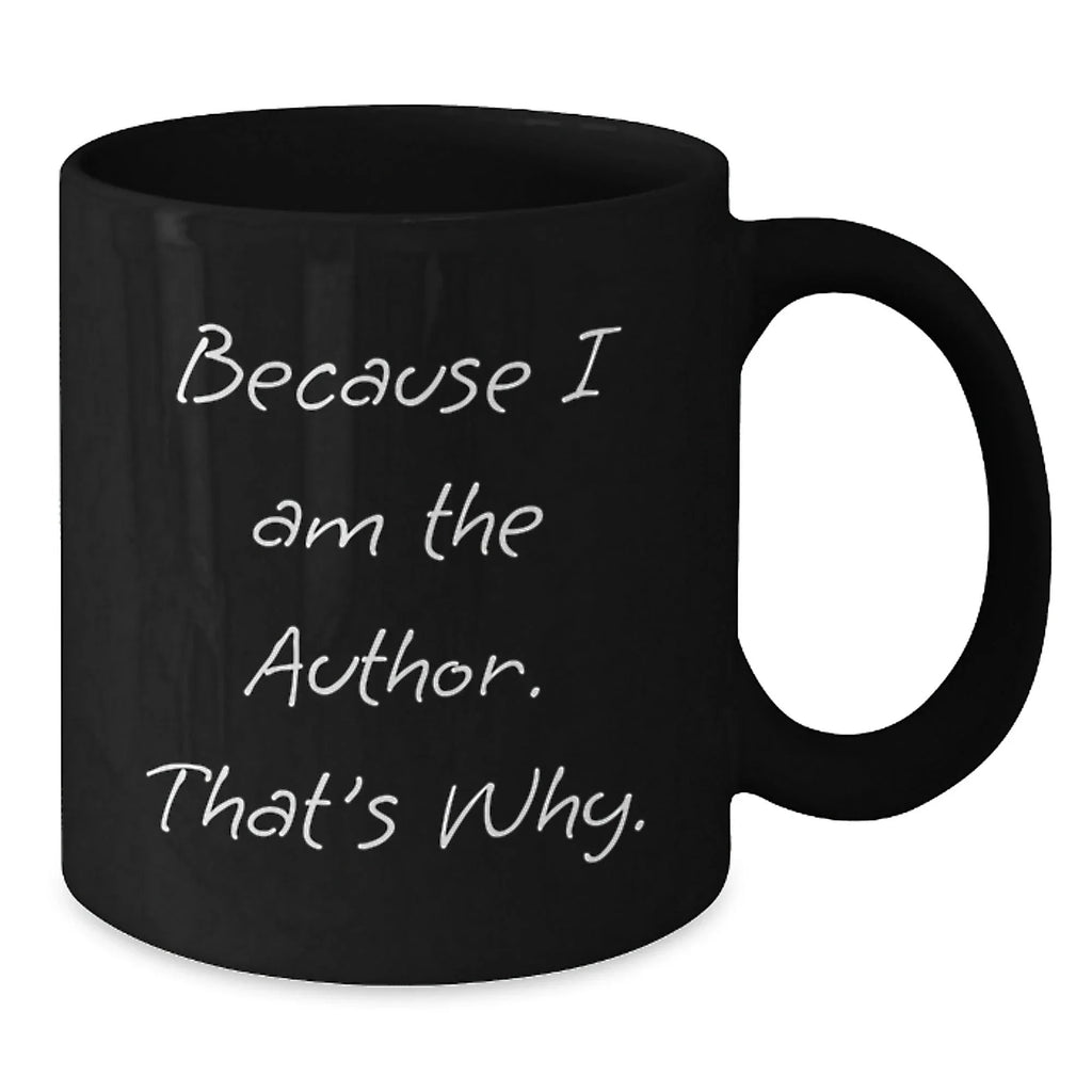 Author Funny Gifts from Friends and Family, Because I Am The Author. That's Why. Black Coffee Mug for Graduation