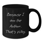 Author Funny Gifts from Friends and Family, Because I Am The Author. That's Why. Black Coffee Mug for Graduation