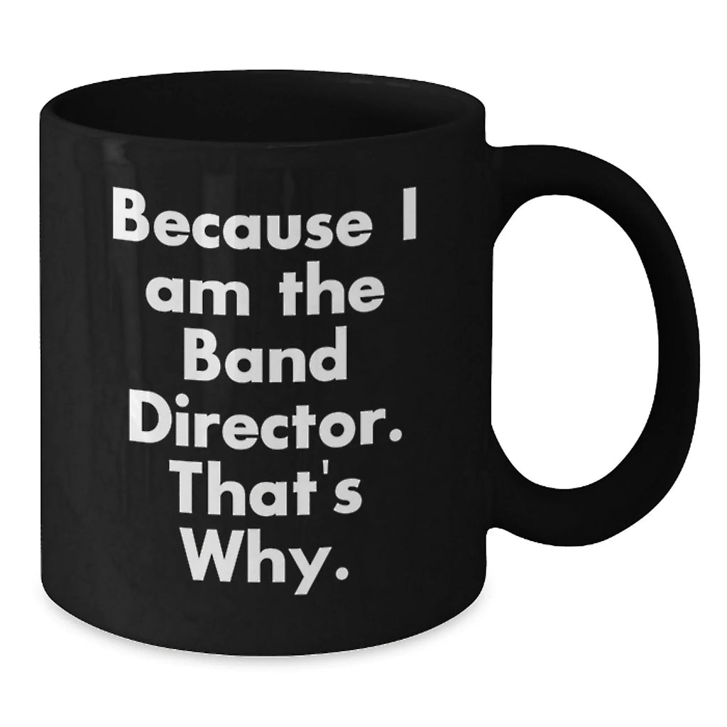 Funny Band Director Gifts from Friends - Inspirational Coffee Mugs for Men, Women, Family, Christmas Unique Presents, Because I Am The Band Director Mug