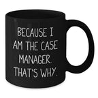 Case Manager Gifts from Friends - Funny Black Coffee Mug for Graduation, Because I Am The Case Manager. That's Why., Unique Gift for Him or Her