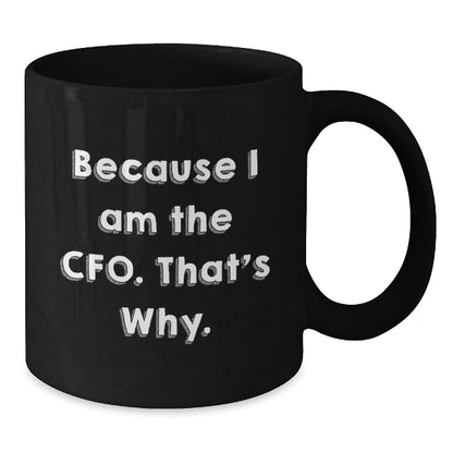 Funny CFO Gifts from Friends - Because I Am The CFO. That's Why. - Black Coffee Mug for Birthday, Unique CFO Mugs for Men or Women - Additional