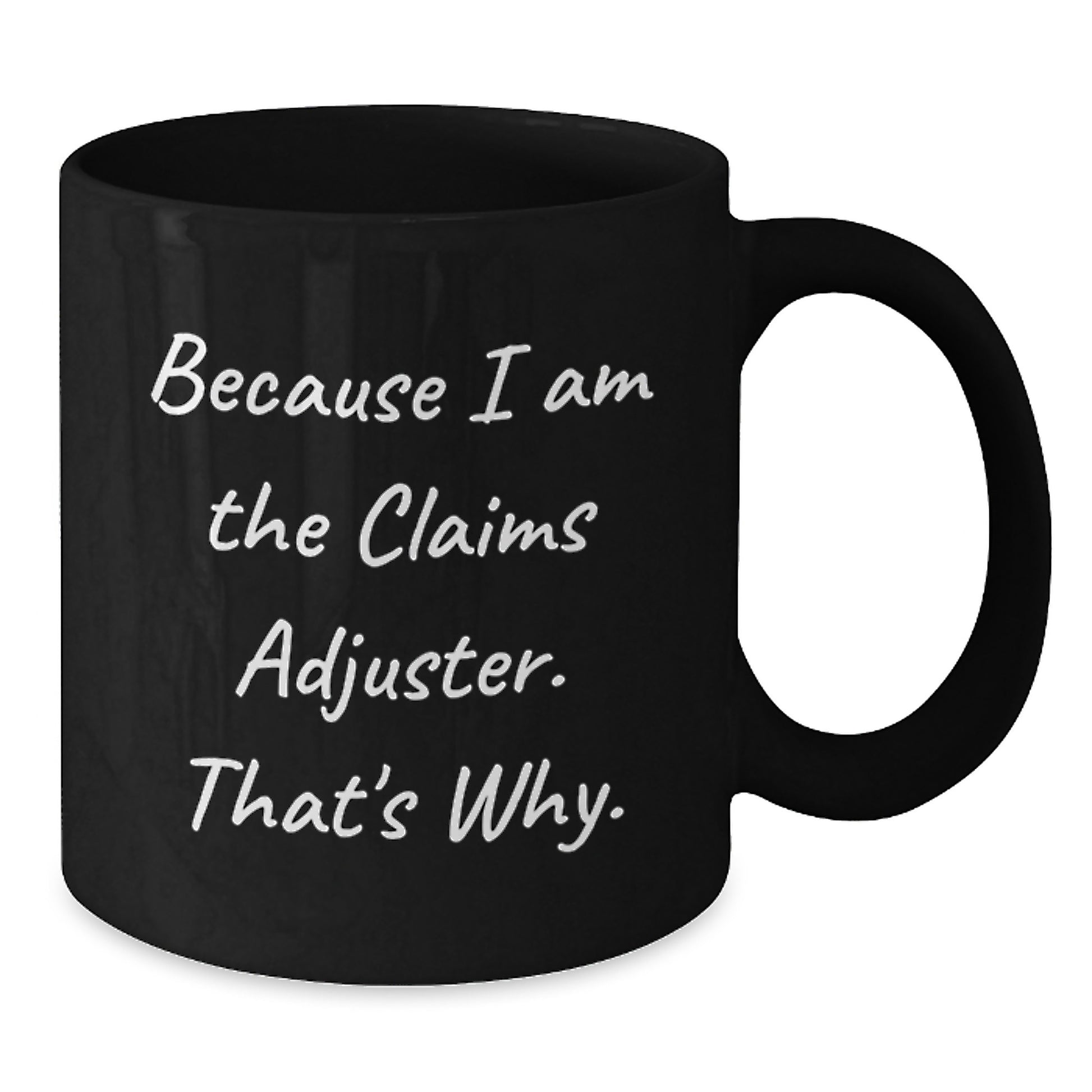 Claims Adjuster Gifts from Friends for Graduation Unique, Funny Because I Am The Claims Adjuster. That's Why. Black Coffee Mug - Additional